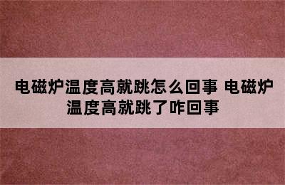 电磁炉温度高就跳怎么回事 电磁炉温度高就跳了咋回事